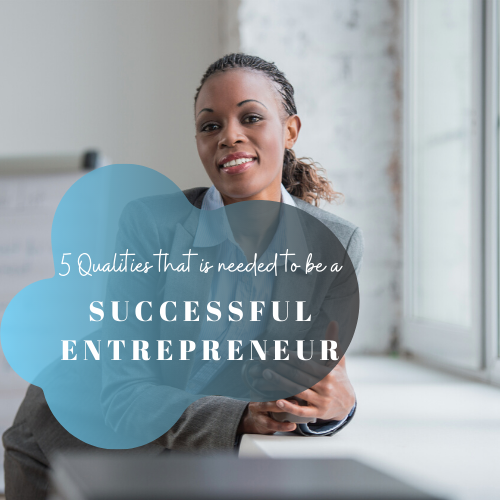 5 Qualities That Is Needed To Be A Successful Entrepreneur