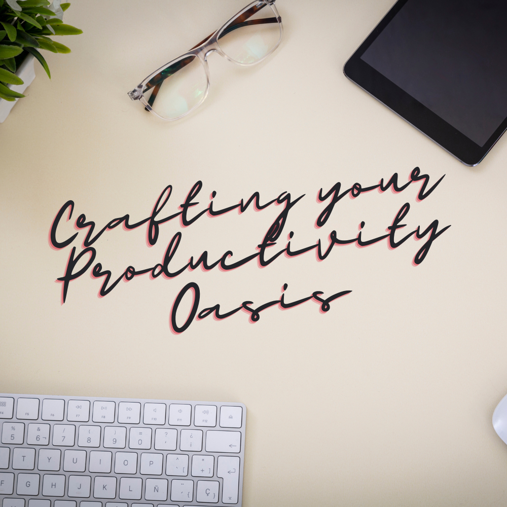 Crafting Your Productivity Oasis: Tips for Creating an Efficient Workspace