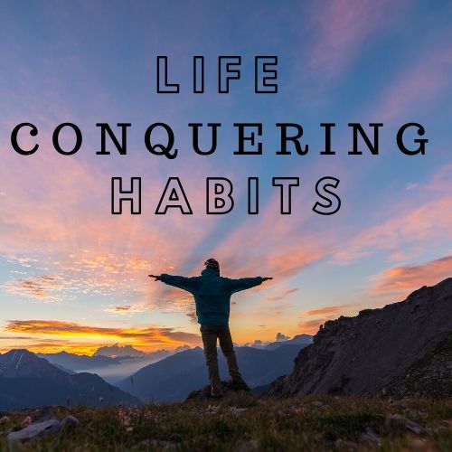 Life "Conquering" Habits!